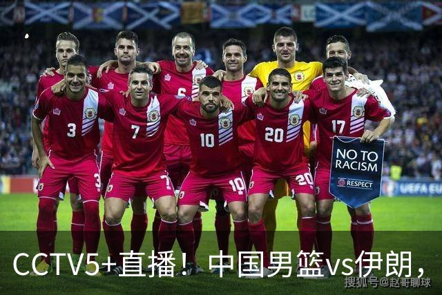 CCTV5+直播！中国男篮vs伊朗，铜牌战也是尊严之战，郭士强需做几大调整
